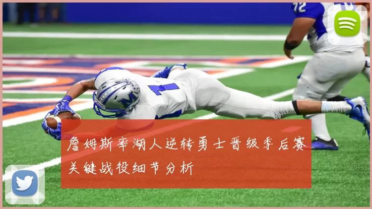 詹姆斯率湖人逆转勇士晋级季后赛关键战役细节分析