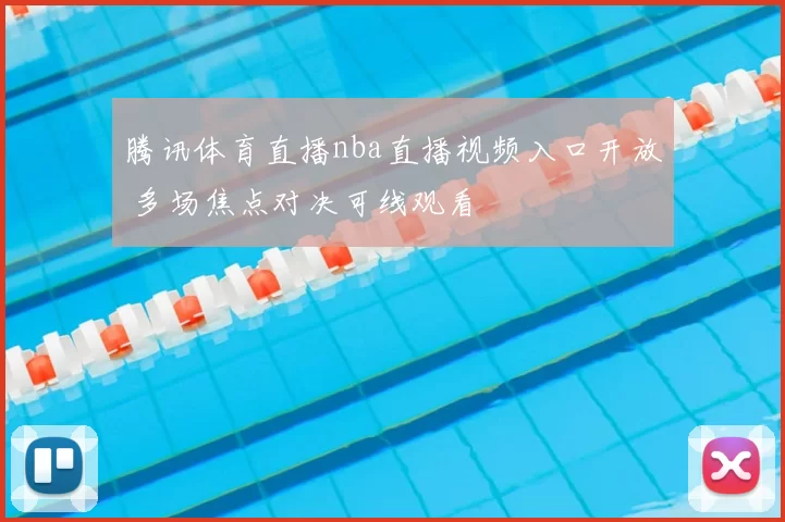腾讯体育直播nba直播视频入口开放 多场焦点对决可线观看