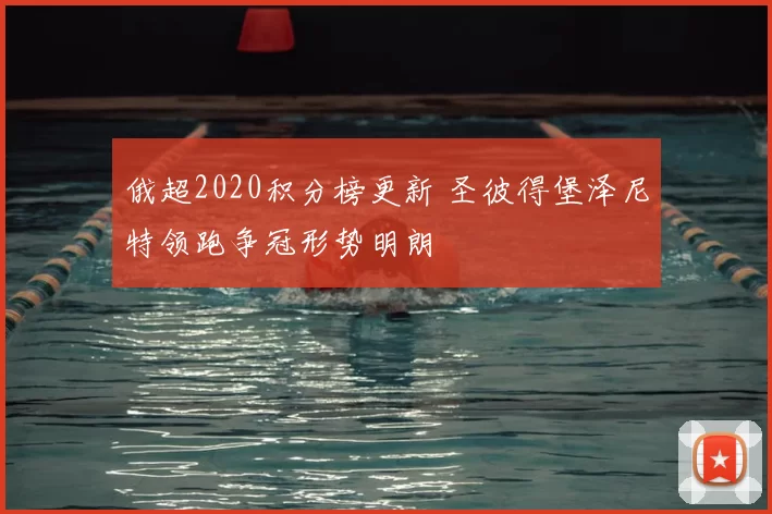 俄超2020积分榜更新 圣彼得堡泽尼特领跑争冠形势明朗